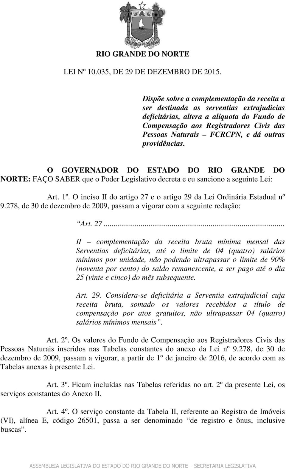 outras providências. O GOVERNADOR DO ESTADO DO RIO GRANDE DO NORTE: FAÇO SABER que o Poder Legislativo decreta e eu sanciono a seguinte Lei: Art. 1º.