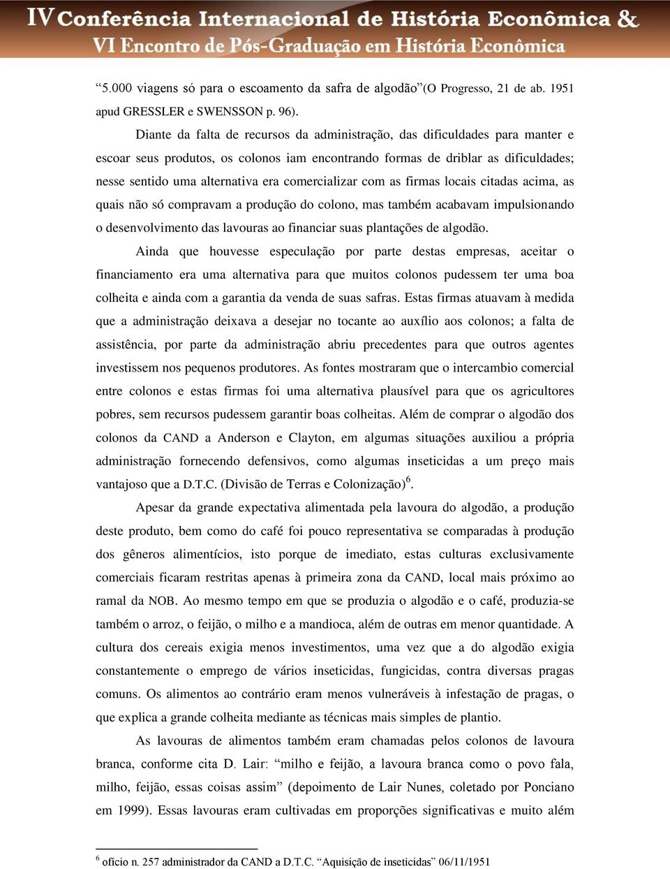 comercializar com as firmas locais citadas acima, as quais não só compravam a produção do colono, mas também acabavam impulsionando o desenvolvimento das lavouras ao financiar suas plantações de