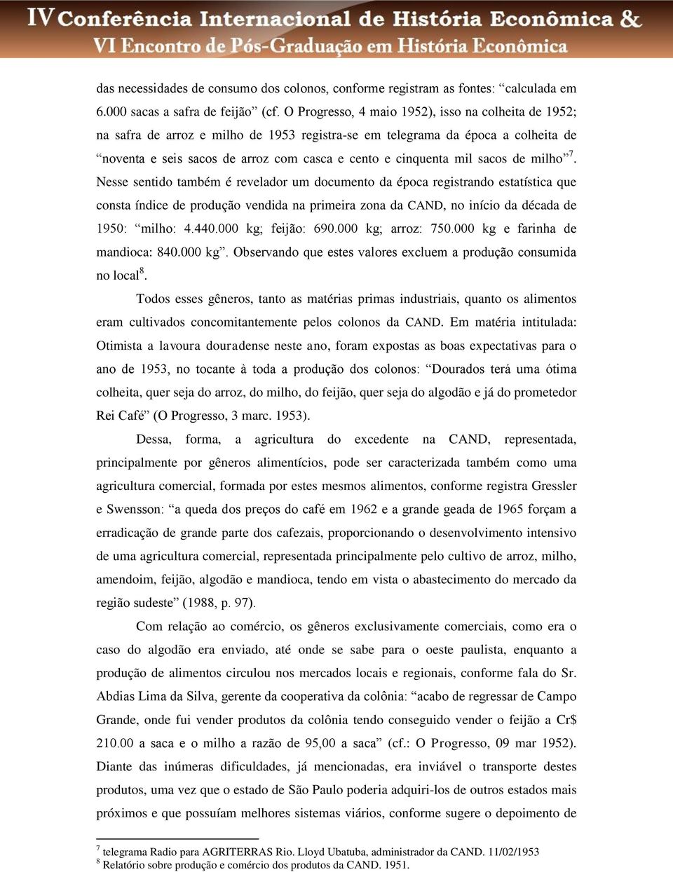 sacos de milho 7. Nesse sentido também é revelador um documento da época registrando estatística que consta índice de produção vendida na primeira zona da CAND, no início da década de 1950: milho: 4.