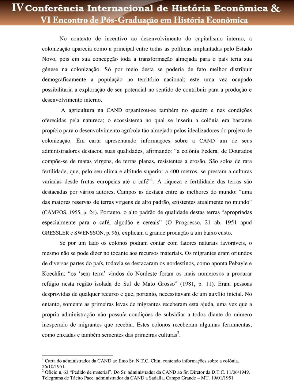 Só por meio desta se poderia de fato melhor distribuir demograficamente a população no território nacional; este uma vez ocupado possibilitaria a exploração de seu potencial no sentido de contribuir