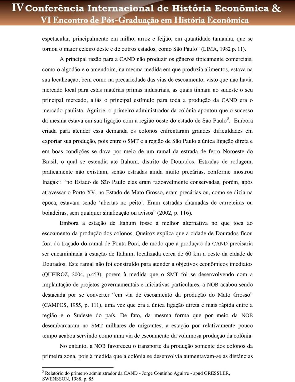 precariedade das vias de escoamento, visto que não havia mercado local para estas matérias primas industriais, as quais tinham no sudeste o seu principal mercado, aliás o principal estímulo para toda