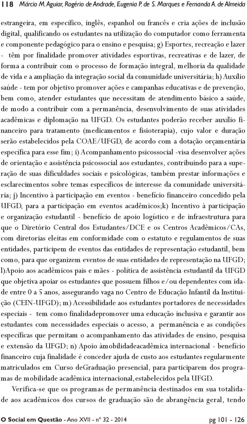 para o ensino e pesquisa; g) Esportes, recreação e lazer - têm por finalidade promover atividades esportivas, recreativas e de lazer, de forma a contribuir com o processo de formação integral,