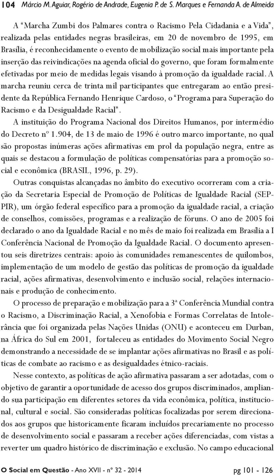 mobilização social mais importante pela inserção das reivindicações na agenda oficial do governo, que foram formalmente efetivadas por meio de medidas legais visando à promoção da igualdade racial.