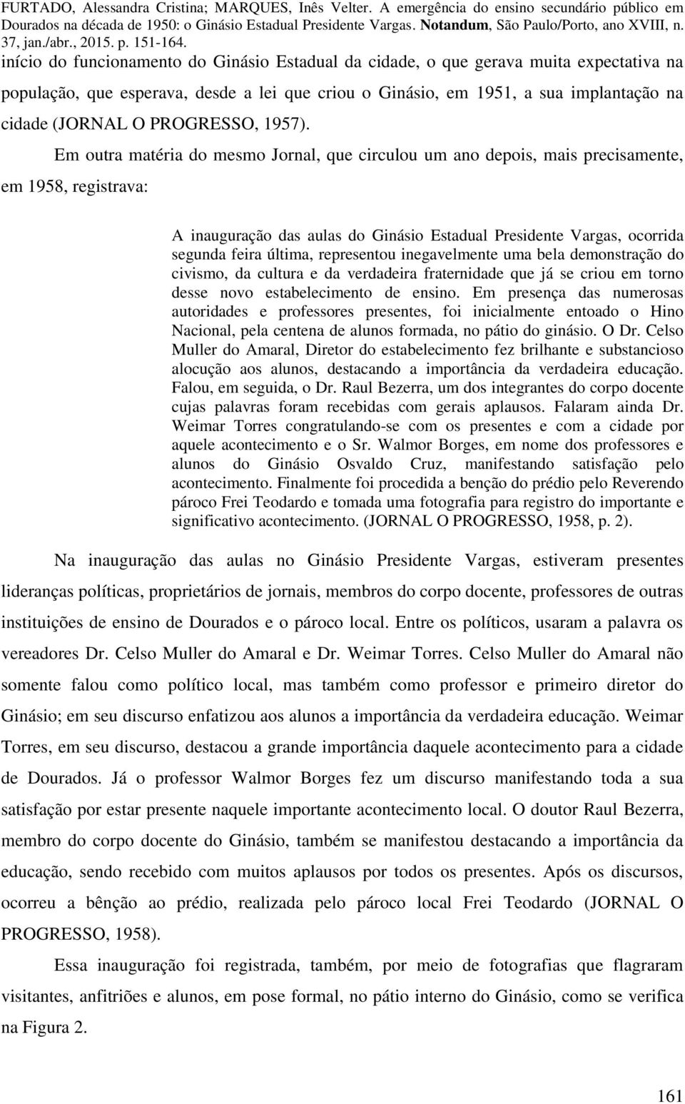 Em outra matéria do mesmo Jornal, que circulou um ano depois, mais precisamente, em 1958, registrava: A inauguração das aulas do Ginásio Estadual Presidente Vargas, ocorrida segunda feira última,