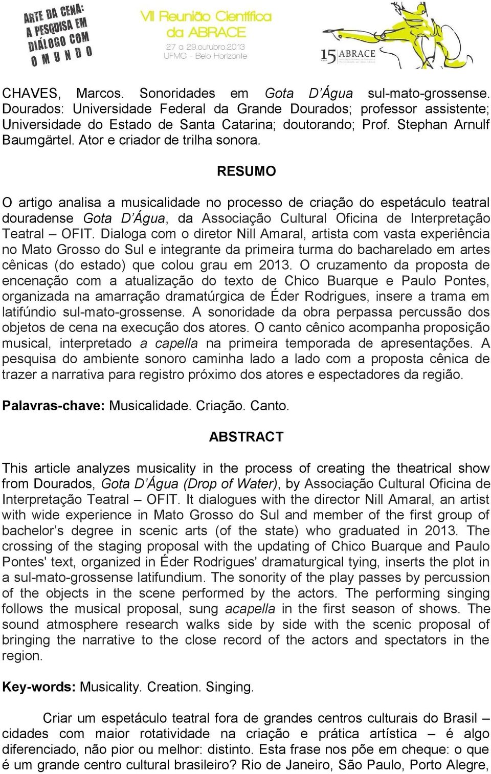 RESUMO O artigo analisa a musicalidade no processo de criação do espetáculo teatral douradense Gota D Água, da Associação Cultural Oficina de Interpretação Teatral OFIT.