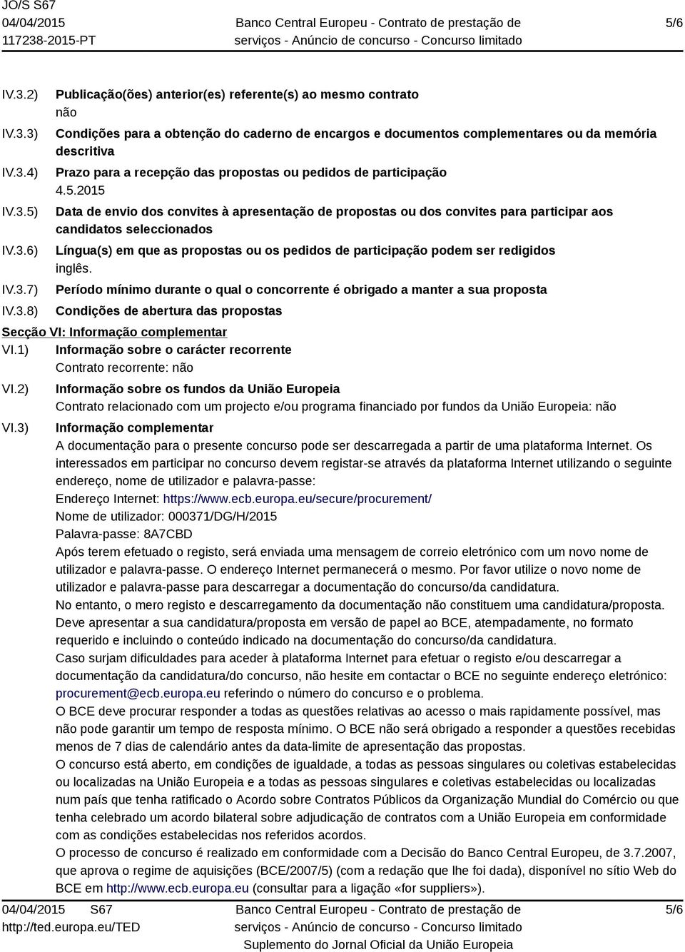 3) IV.3.4) IV.3.5) IV.3.6) IV.3.7) IV.3.8) Publicação(ões) anterior(es) referente(s) ao mesmo contrato não Condições para a obtenção do caderno de encargos e documentos complementares ou da memória