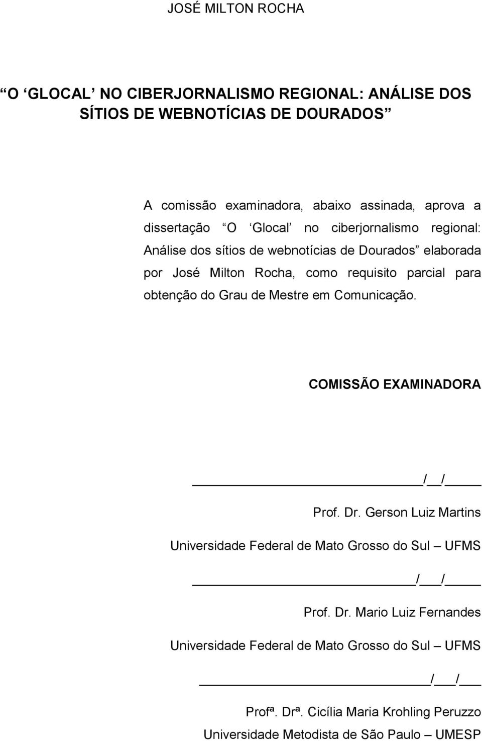 obtenção do Grau de Mestre em Comunicação. COMISSÃO EXAMINADORA / / Prof. Dr. Gerson Luiz Martins Universidade Federal de Mato Grosso do Sul UFMS / / Prof.