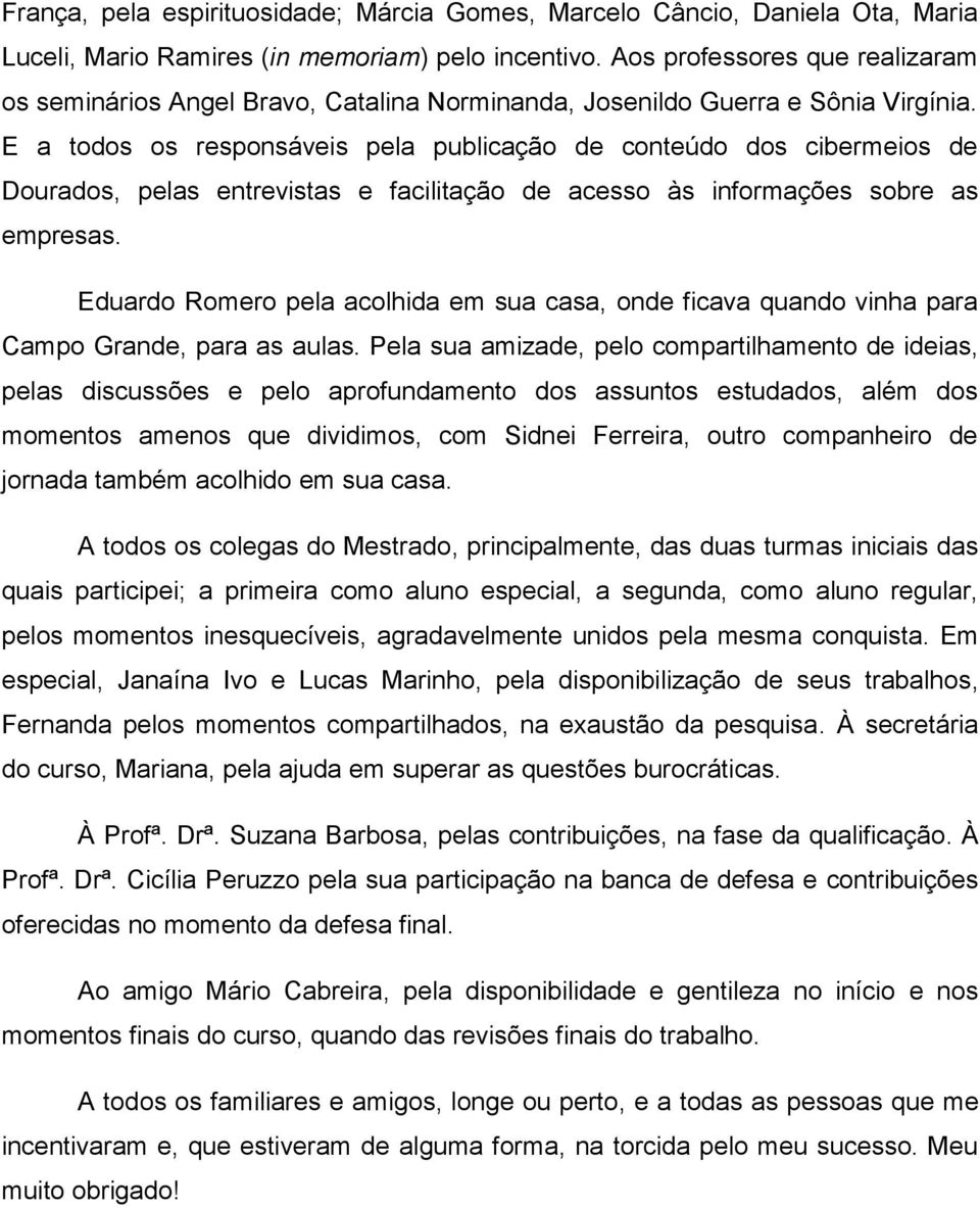 E a todos os responsáveis pela publicação de conteúdo dos cibermeios de Dourados, pelas entrevistas e facilitação de acesso às informações sobre as empresas.