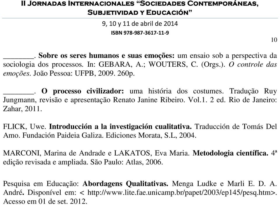 Introducción a la investigación cualitativa. Traducción de Tomás Del Amo. Fundación Paideia Galiza. Ediciones Morata, S.L, 2004. MARCONI, Marina de Andrade e LAKATOS, Eva Maria.