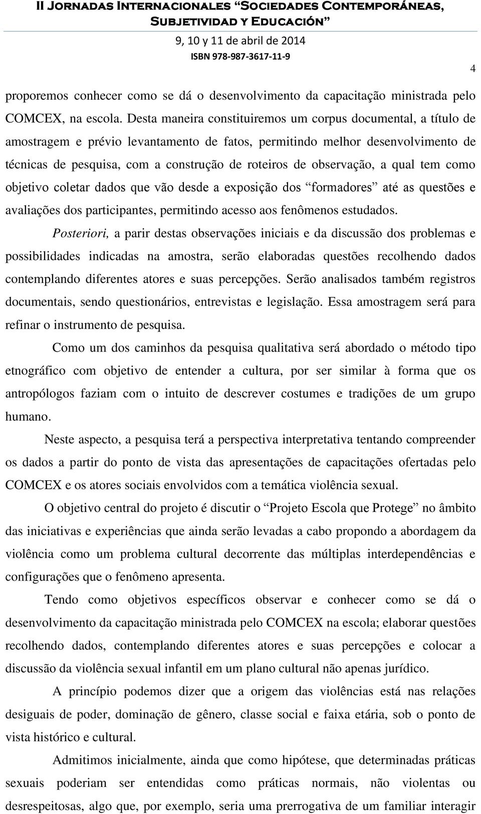 observação, a qual tem como objetivo coletar dados que vão desde a exposição dos formadores até as questões e avaliações dos participantes, permitindo acesso aos fenômenos estudados.