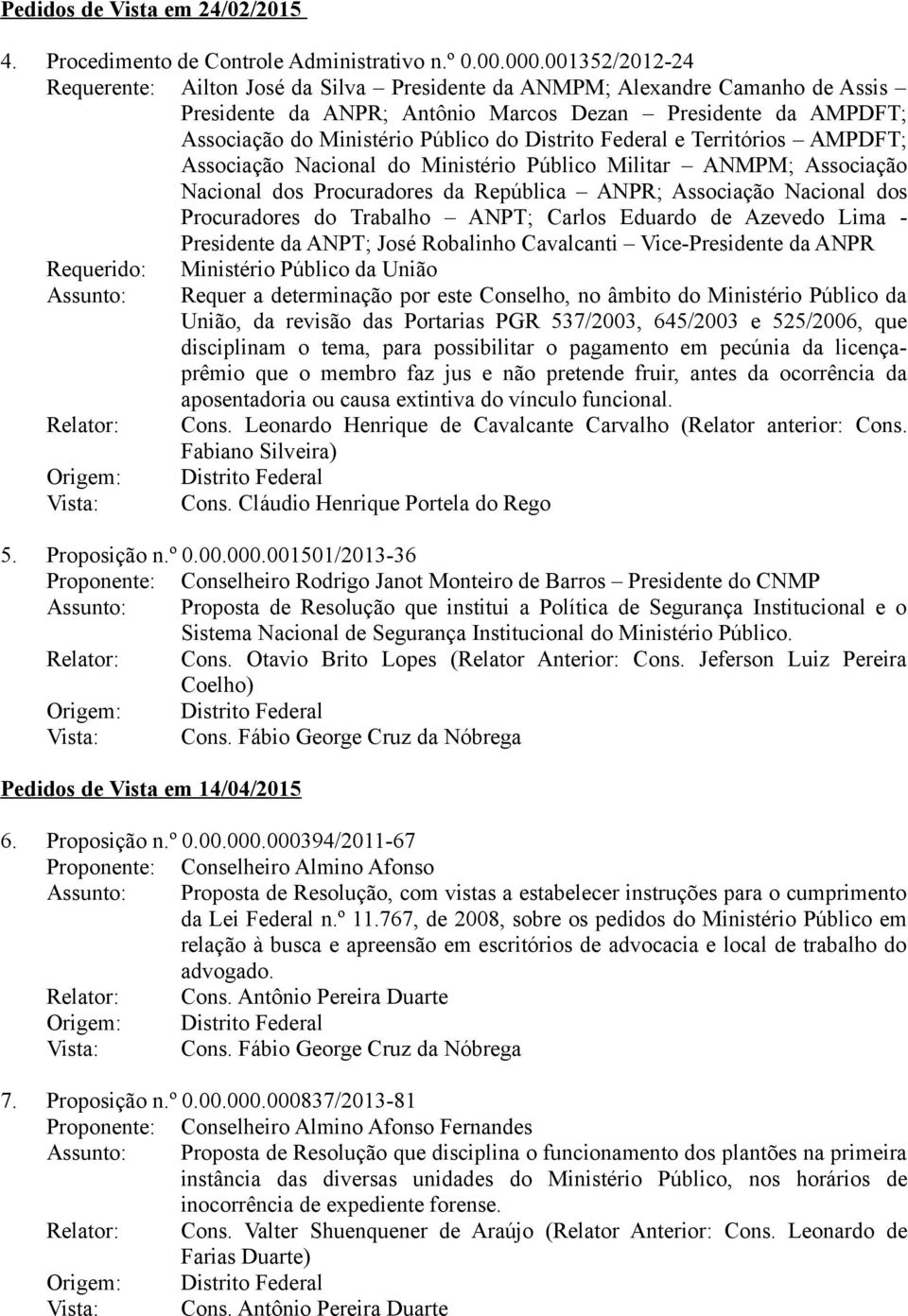 Distrito Federal e Territórios AMPDFT; Associação Nacional do Ministério Público Militar ANMPM; Associação Nacional dos Procuradores da República ANPR; Associação Nacional dos Procuradores do