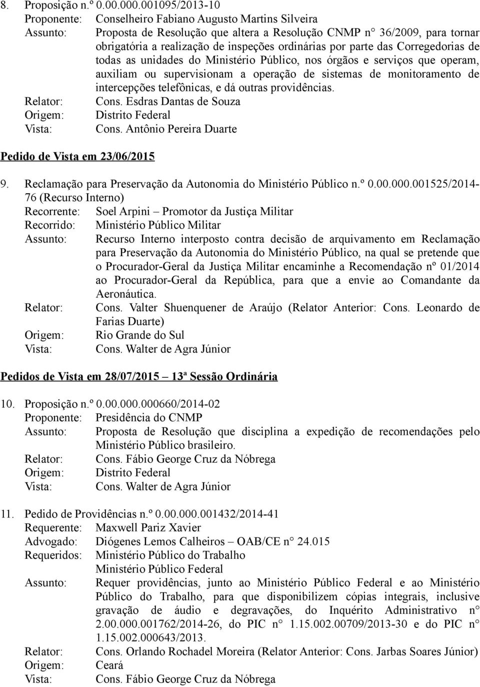 ordinárias por parte das Corregedorias de todas as unidades do Ministério Público, nos órgãos e serviços que operam, auxiliam ou supervisionam a operação de sistemas de monitoramento de intercepções