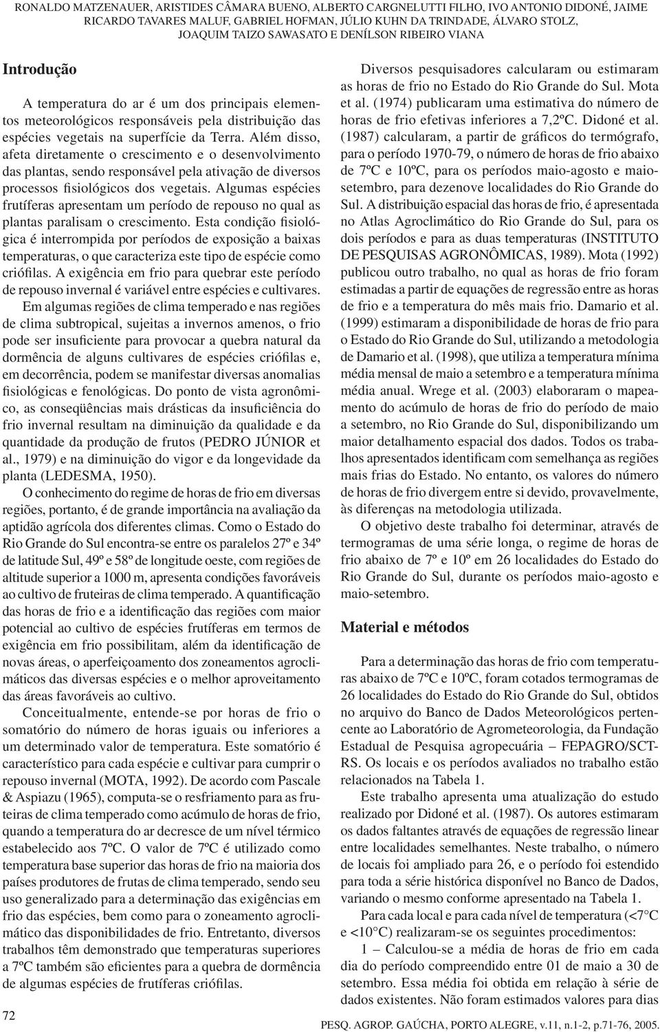 Algumas espécies frutíferas apresentam um período de repouso no qual as plantas paralisam o crescimento.