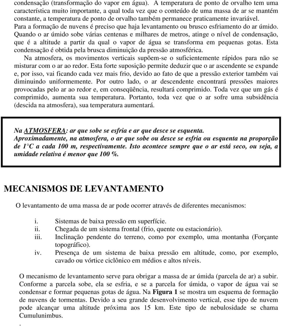 praticamente invariável. Para a formação de nuvens é preciso que haja levantamento ou brusco esfriamento do ar úmido.