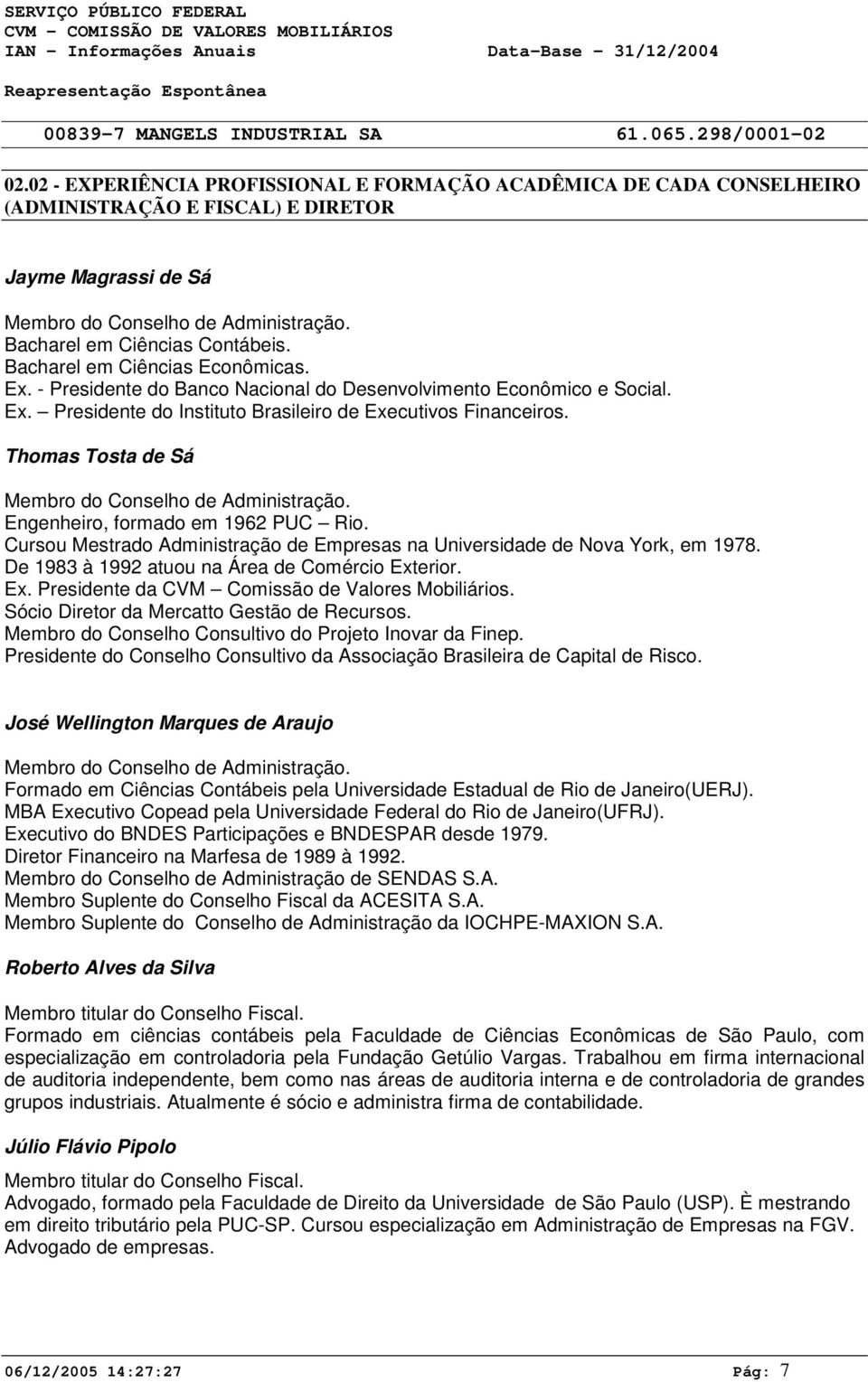 Bacharel em Ciências Econômicas. Ex. - Presidente do Banco Nacional do Desenvolvimento Econômico e Social. Ex. Presidente do Instituto Brasileiro de Executivos Financeiros.