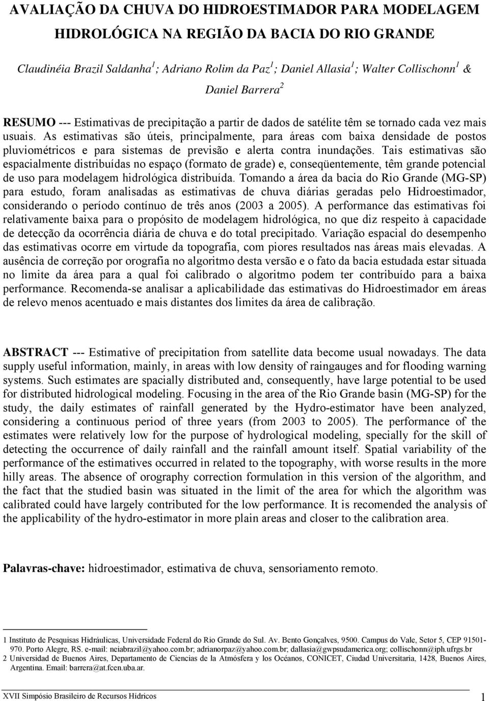 As estimativas são úteis, principalmente, para áreas com baixa densidade de postos pluviométricos e para sistemas de previsão e alerta contra inundações.