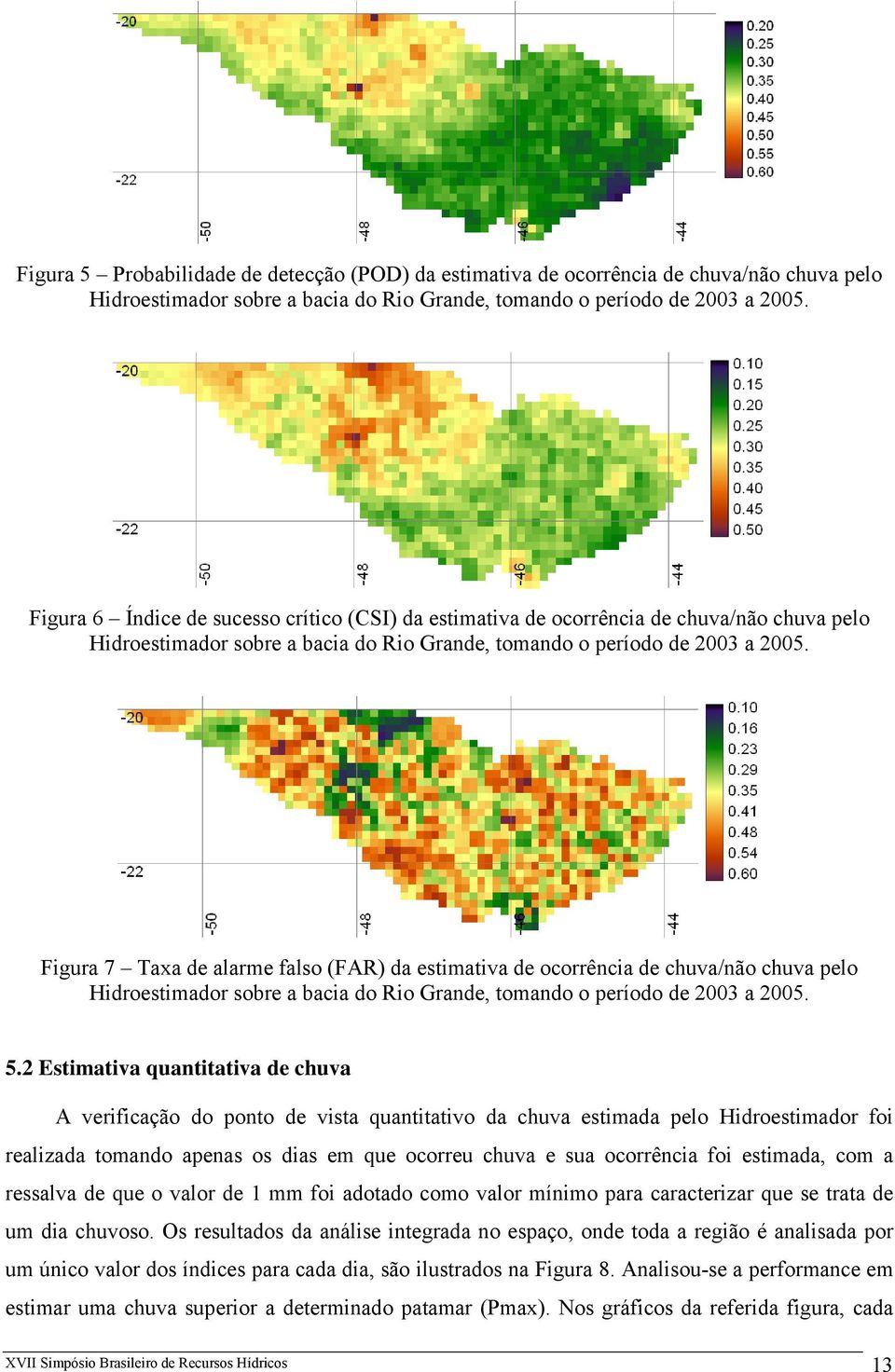 Figura 7 Taxa de alarme falso (FAR) da estimativa de ocorrência de chuva/não chuva pelo Hidroestimador sobre a bacia do Rio Grande, tomando o período de 2003 a 2005. 5.