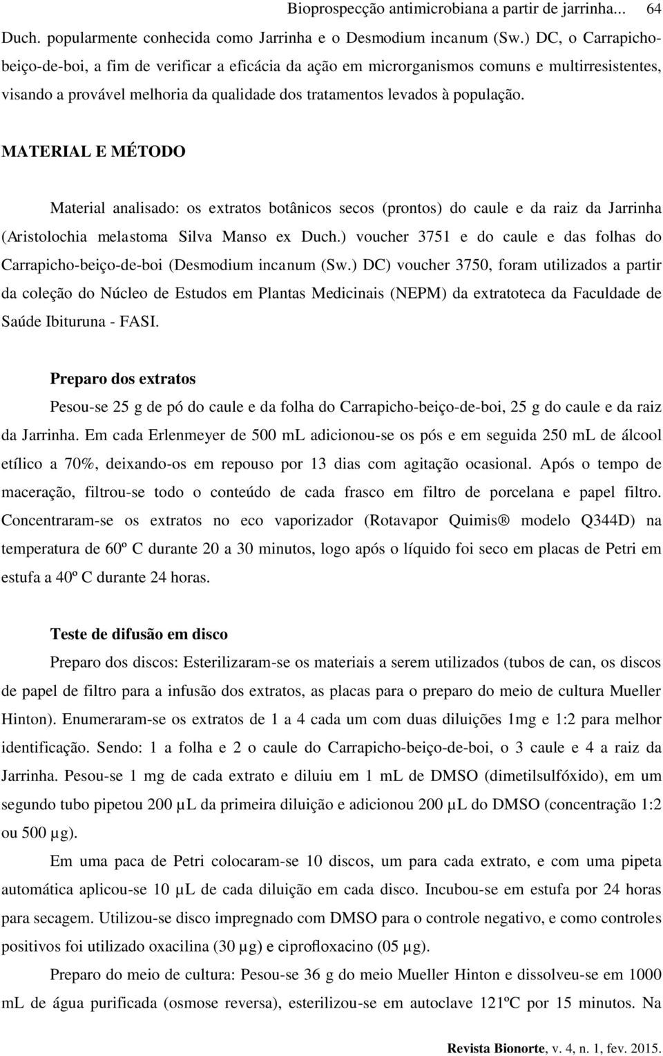 MATERIAL E MÉTODO Material analisado: os extratos botânicos secos (prontos) do caule e da raiz da Jarrinha (Aristolochia melastoma Silva Manso ex Duch.