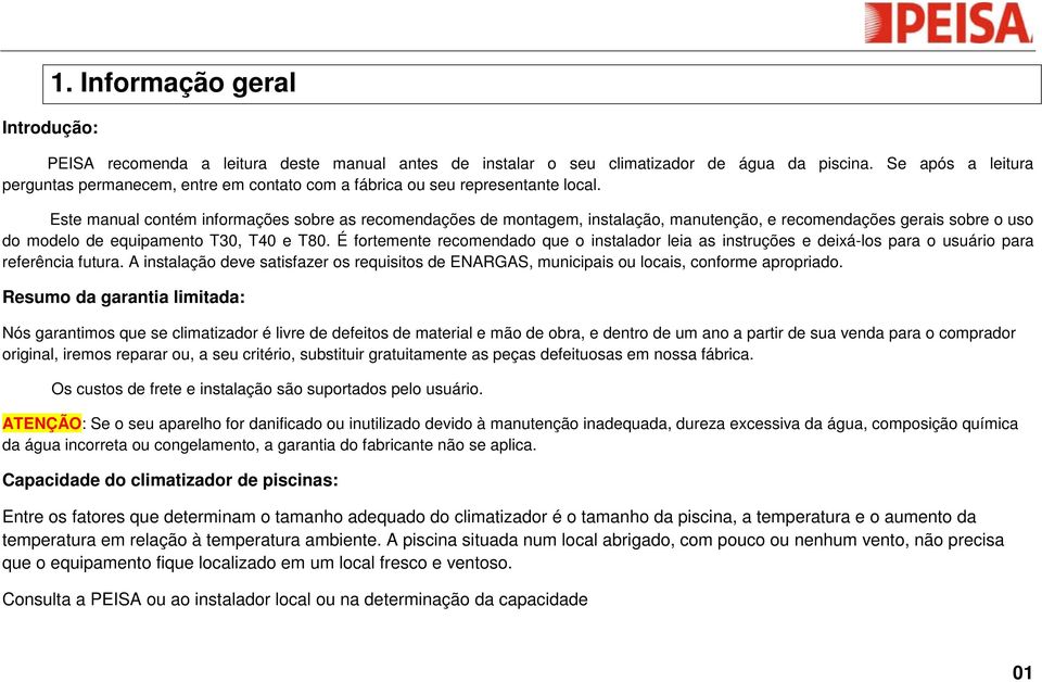 Este manual contém informações sobre as recomendações de montagem, instalação, manutenção, e recomendações gerais sobre o uso do modelo de equipamento T30, T40 e T80.