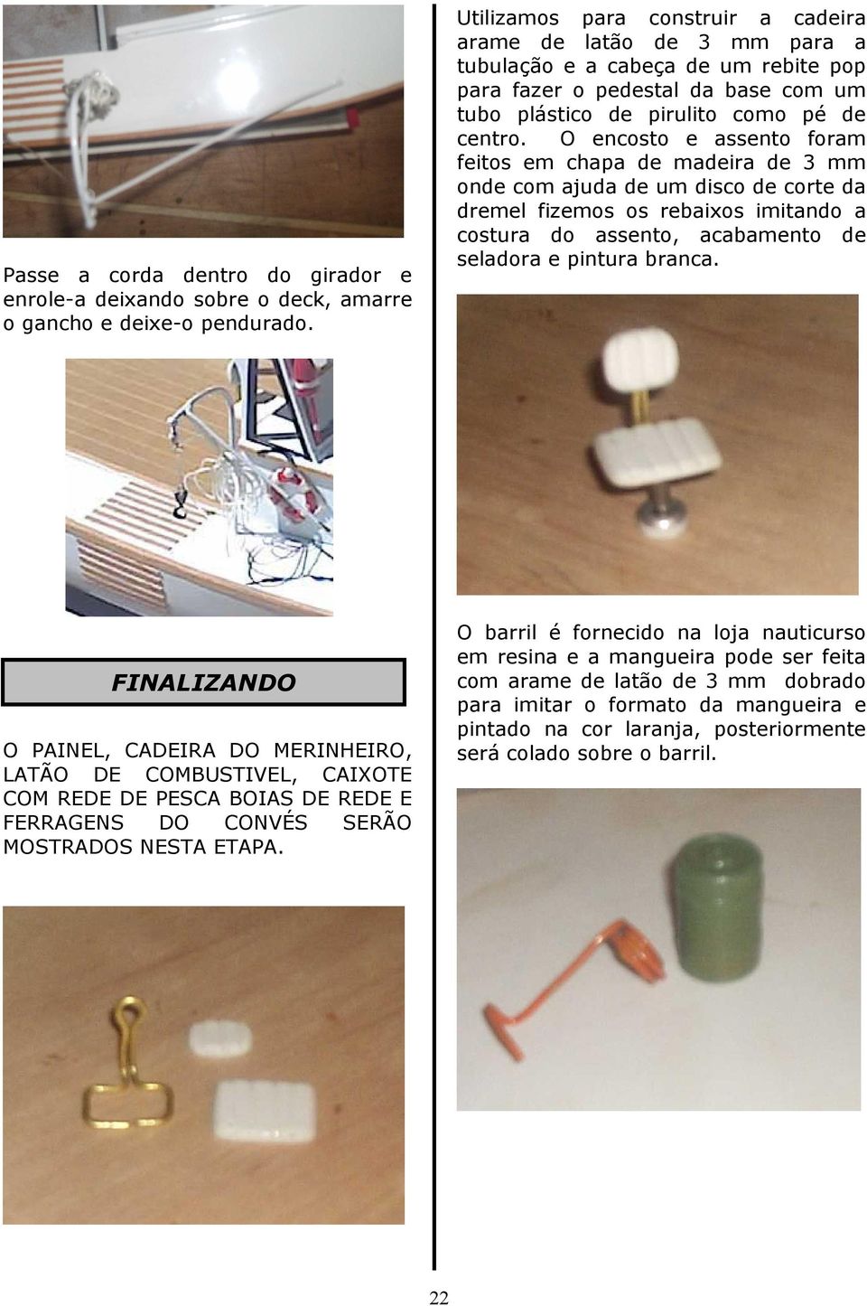 O encosto e assento foram feitos em chapa de madeira de 3 mm onde com ajuda de um disco de corte da dremel fizemos os rebaixos imitando a costura do assento, acabamento de seladora e pintura branca.