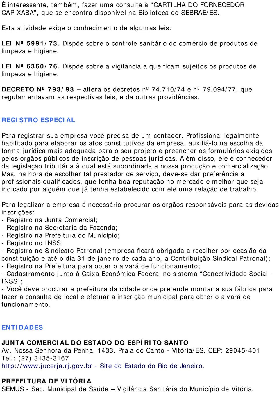 Dispõe sobre a vigilância a que ficam sujeitos os produtos de limpeza e higiene. DECRETO Nº 793/93 altera os decretos nº 74.710/74 e nº 79.