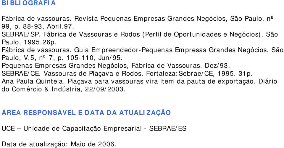 5, nº 7, p. 105-110, Jun/95. Pequenas Empresas Grandes Negócios, Fábrica de Vassouras. Dez/93. SEBRAE/CE. Vassouras de Piaçava e Rodos. Fortaleza:Sebrae/CE, 1995. 31p.