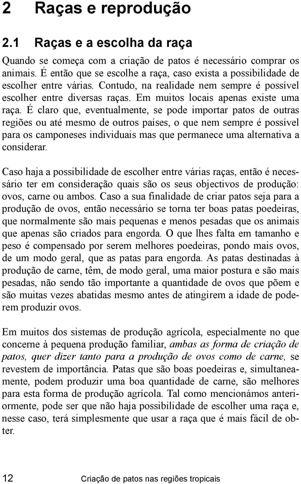 É claro que, eventualmente, se pode importar patos de outras regiões ou até mesmo de outros países, o que nem sempre é possível para os camponeses individuais mas que permanece uma alternativa a