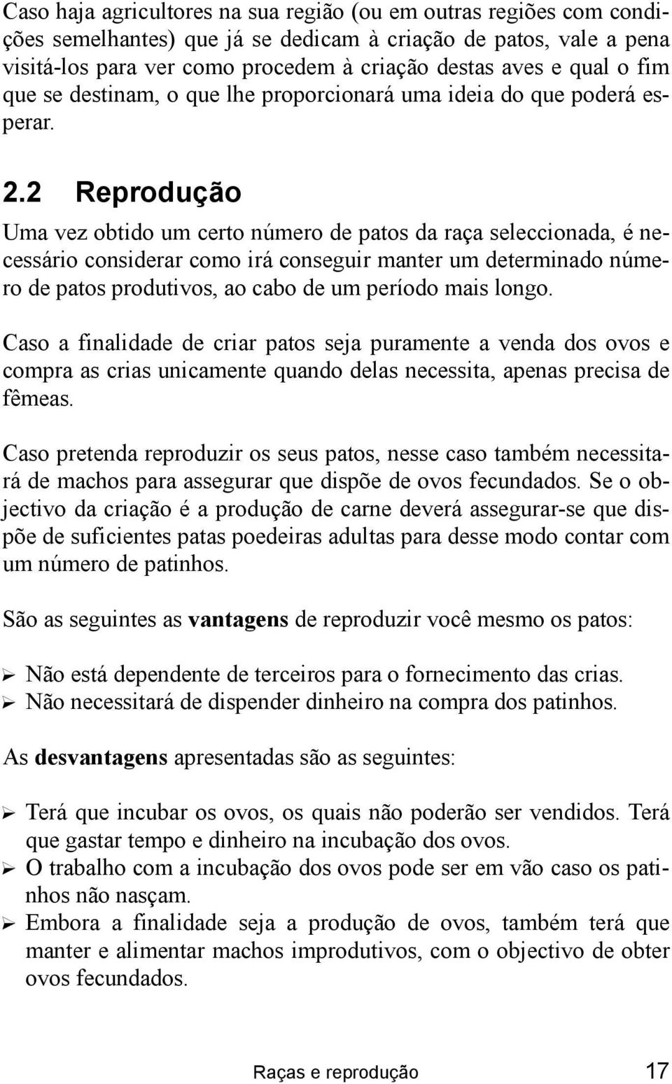 2 Reprodução Uma vez obtido um certo número de patos da raça seleccionada, é necessário considerar como irá conseguir manter um determinado número de patos produtivos, ao cabo de um período mais