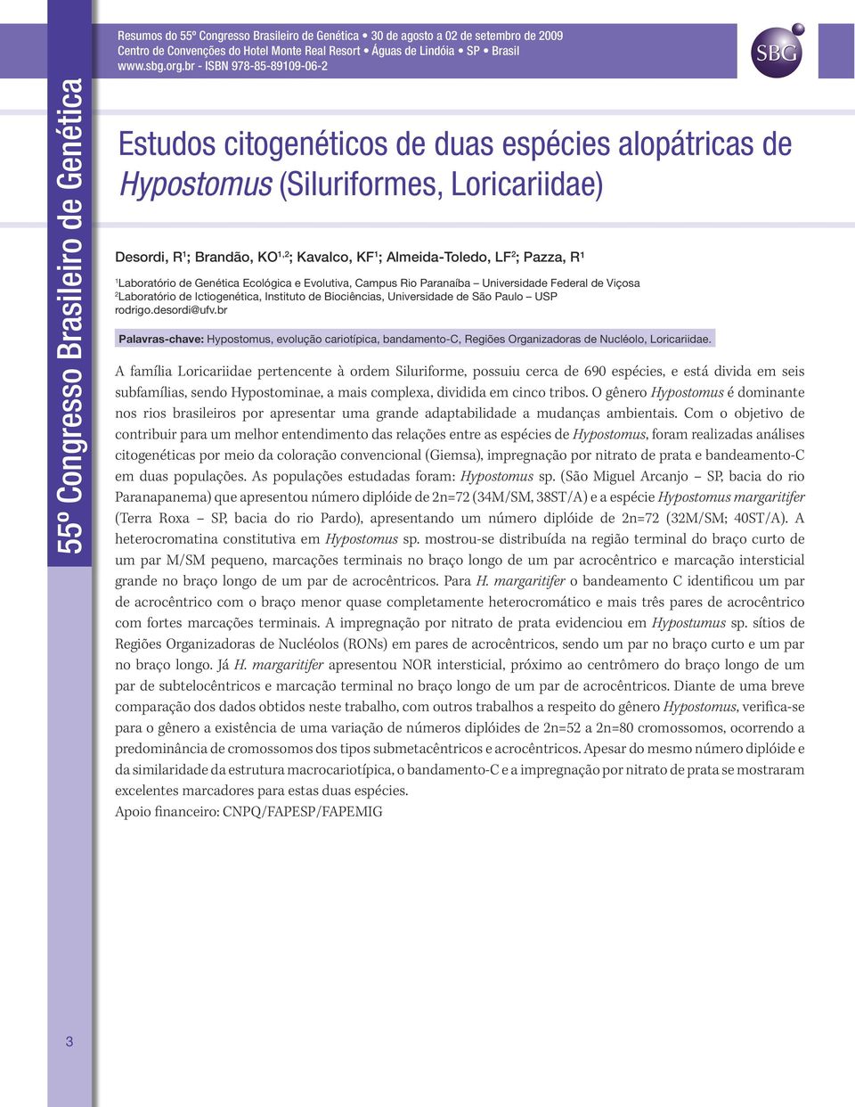 Universidade de São Paulo USP rodrigo.desordi@ufv.br Palavras-chave: Hypostomus, evolução cariotípica, bandamento-c, Regiões Organizadoras de Nucléolo, Loricariidae.