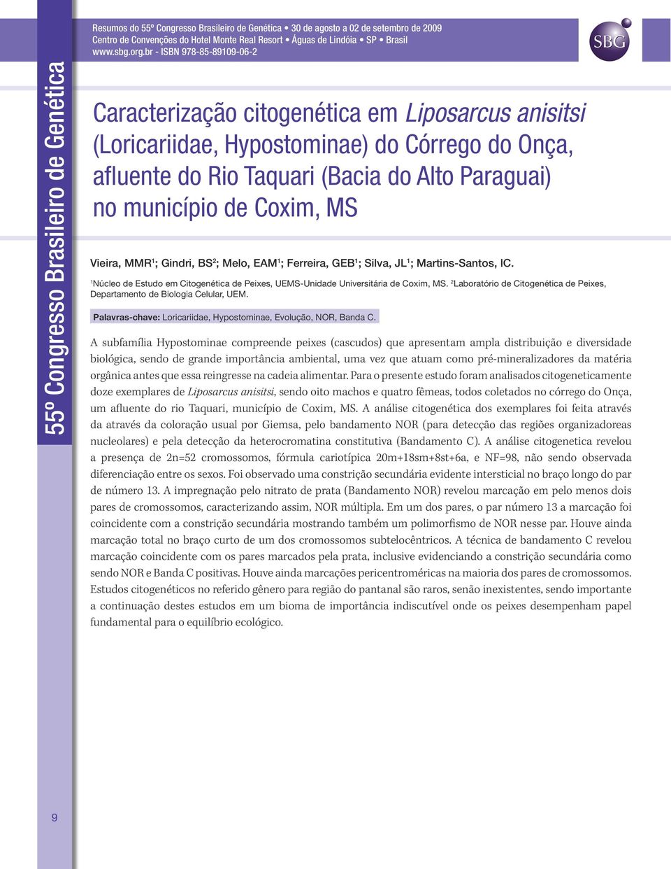 2 Laboratório de Citogenética de Peixes, Departamento de Biologia Celular, UEM. Palavras-chave: Loricariidae, Hypostominae, Evolução, NOR, Banda C.