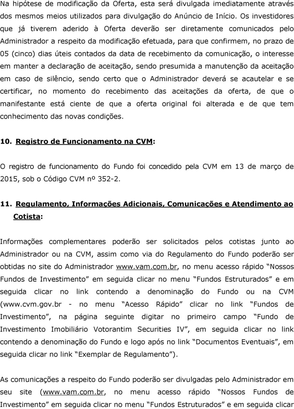 contados da data de recebimento da comunicação, o interesse em manter a declaração de aceitação, sendo presumida a manutenção da aceitação em caso de silêncio, sendo certo que o Administrador deverá