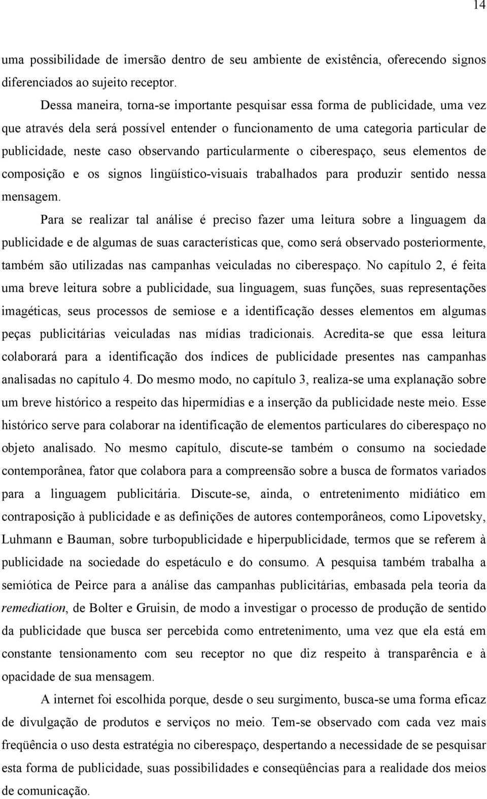 observando particularmente o ciberespaço, seus elementos de composição e os signos lingüístico-visuais trabalhados para produzir sentido nessa mensagem.