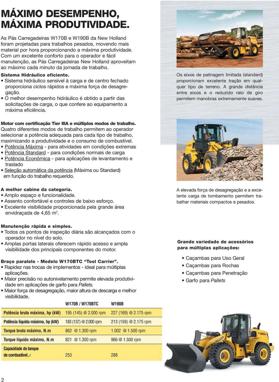 Com um excelente conforto para o operador e fácil manutenção, as Pás Carregadeiras New Holland aproveitam ao máximo cada minuto da jornada de trabalho. Sistema Hidráulico eficiente.