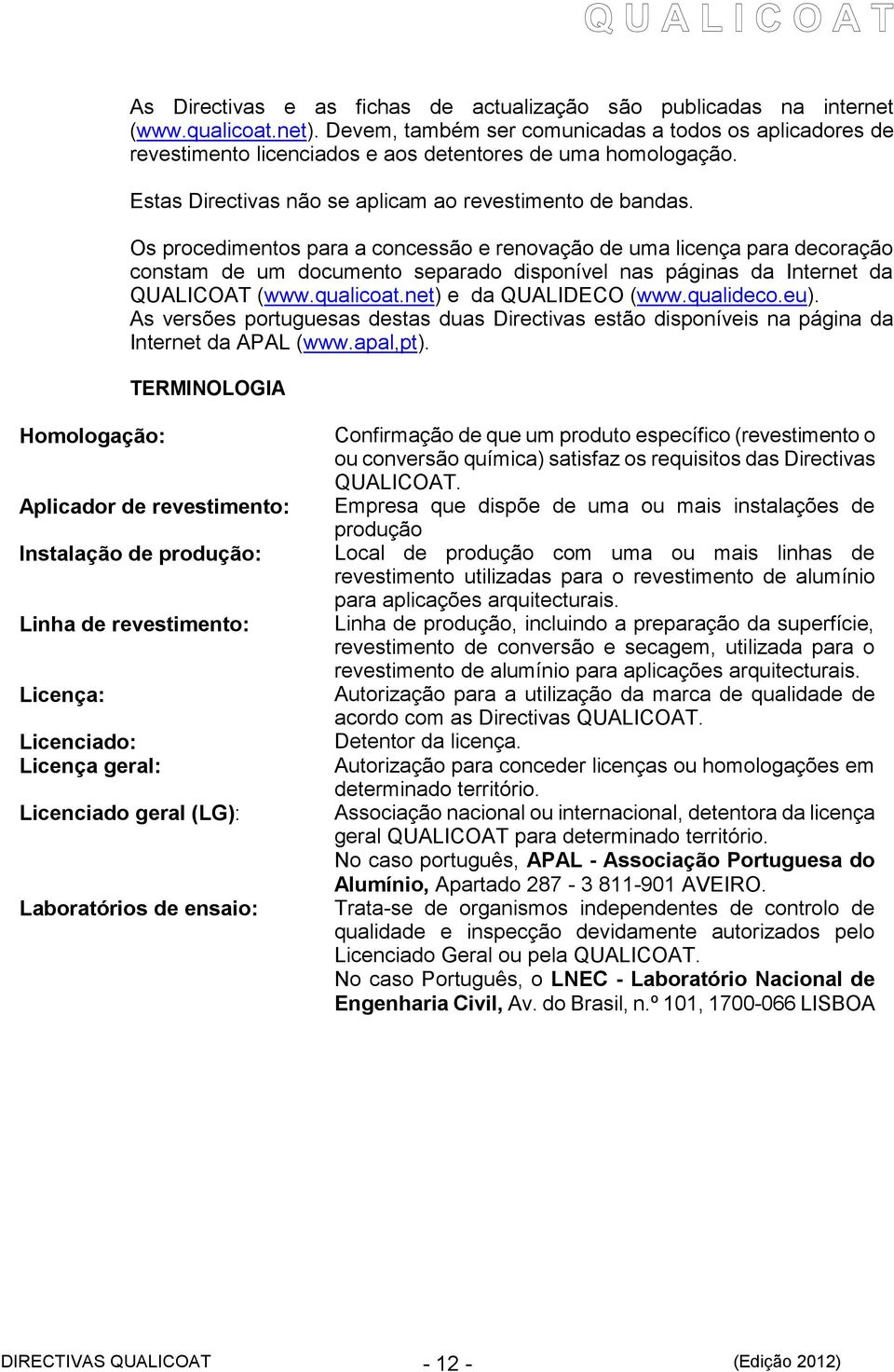 Os procedimentos para a concessão e renovação de uma licença para decoração constam de um documento separado disponível nas páginas da Internet da QUALICOAT (www.qualicoat.net) e da QUALIDECO (www.