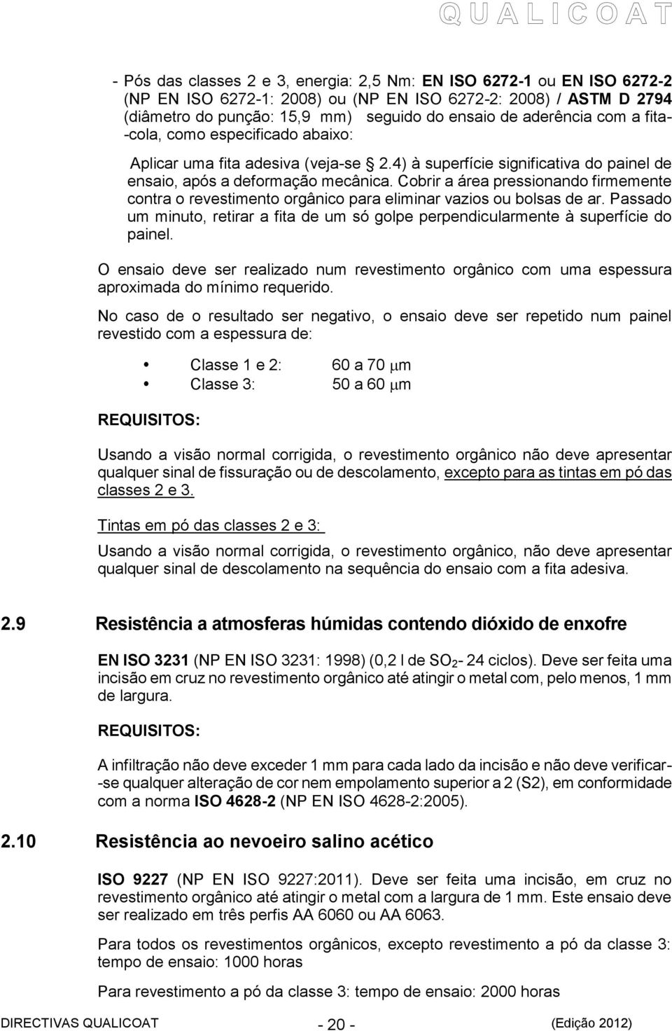 Cobrir a área pressionando firmemente contra o revestimento orgânico para eliminar vazios ou bolsas de ar. Passado um minuto, retirar a fita de um só golpe perpendicularmente à superfície do painel.