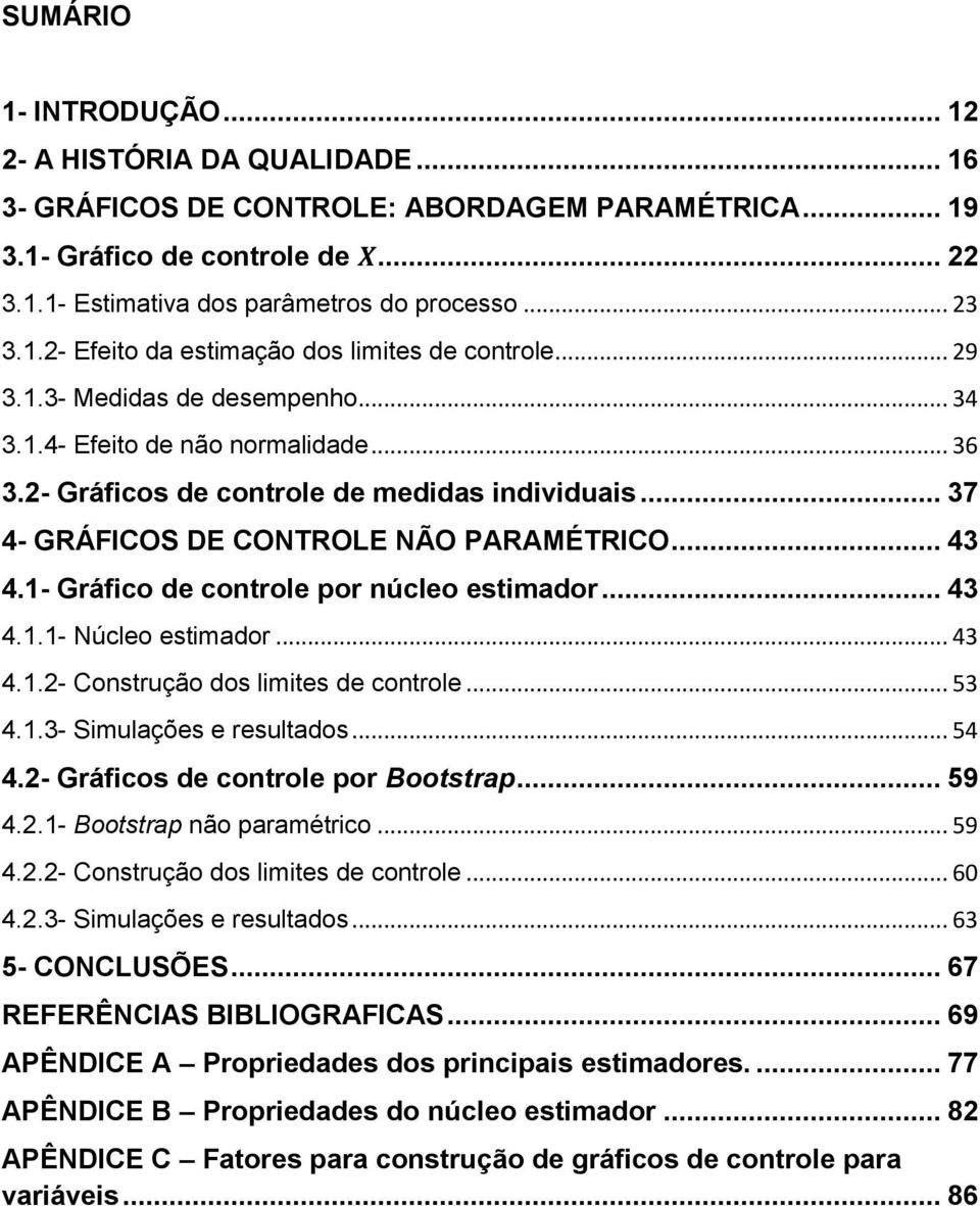 .. 37 4- GRÁFICOS DE CONTROLE NÃO PARAMÉTRICO... 43 4.1- Gráfico de controle por núcleo estimador... 43 4.1.1- Núcleo estimador... 43 4.1.2- Construção dos limites de controle... 53 4.1.3- Simulações e resultados.