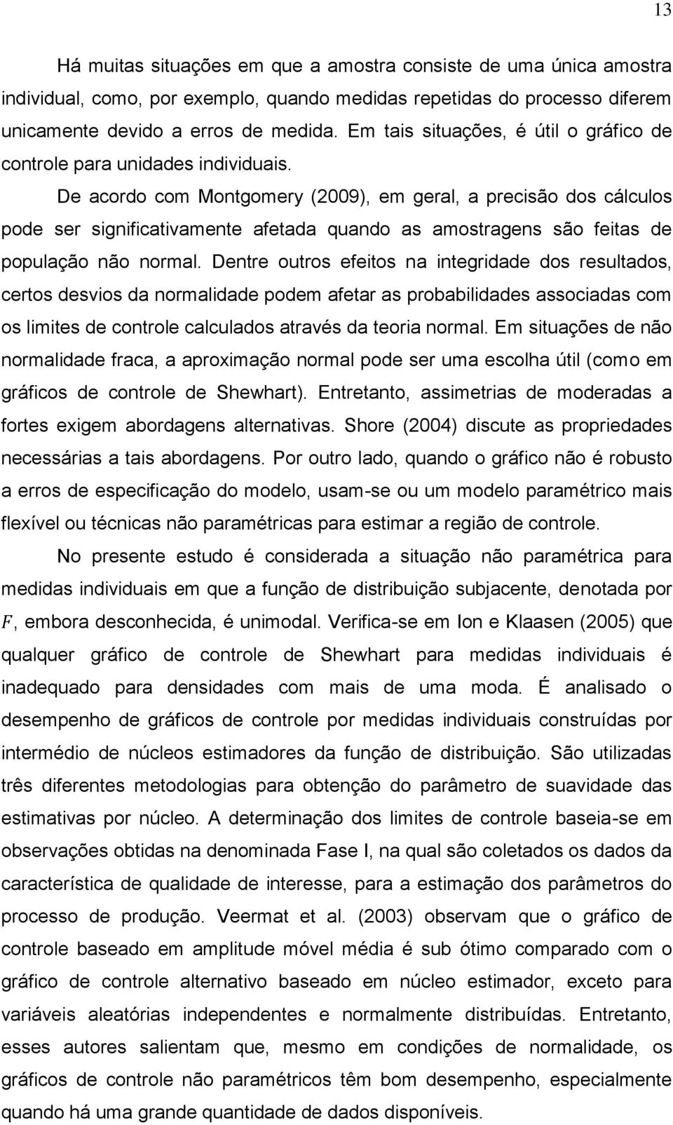 De acordo com Montgomery (2009), em geral, a precisão dos cálculos pode ser significativamente afetada quando as amostragens são feitas de população não normal.