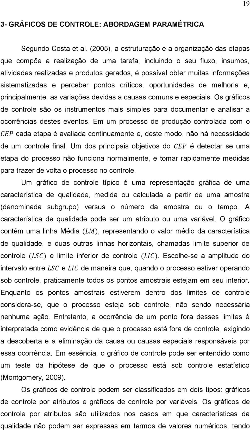 sistematizadas e perceber pontos críticos, oportunidades de melhoria e, principalmente, as variações devidas a causas comuns e especiais.