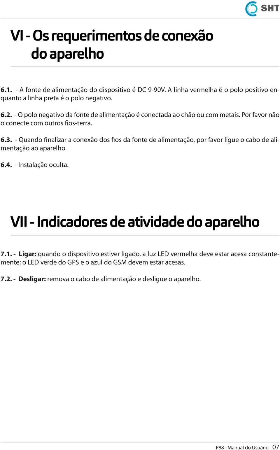 - Quando finalizar a conexão dos fios da fonte de alimentação, por favor ligue o cabo de alimentação ao aparelho. 6.4. - Instalação oculta. VII - Indicadores de atividade do aparelho 7.1.