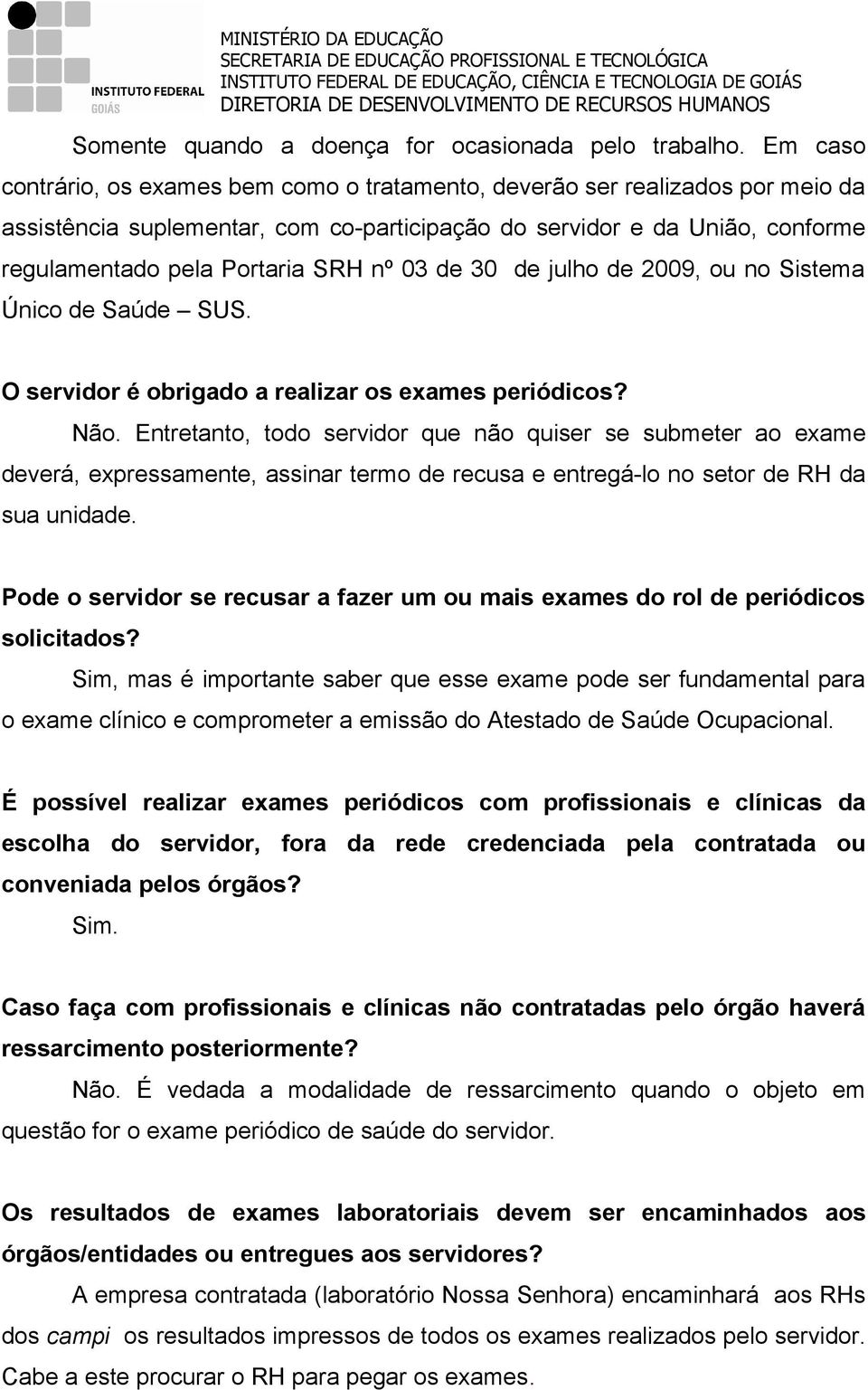 03 de 30 de julho de 2009, ou no Sistema Único de Saúde SUS. O servidor é obrigado a realizar os exames periódicos? Não.