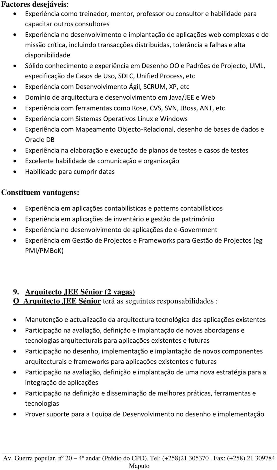 de Uso, SDLC, Unified Process, etc Experiência com Desenvolvimento Ágil, SCRUM, XP, etc Domínio de arquitectura e desenvolvimento em Java/JEE e Web Experiência com ferramentas como Rose, CVS, SVN,