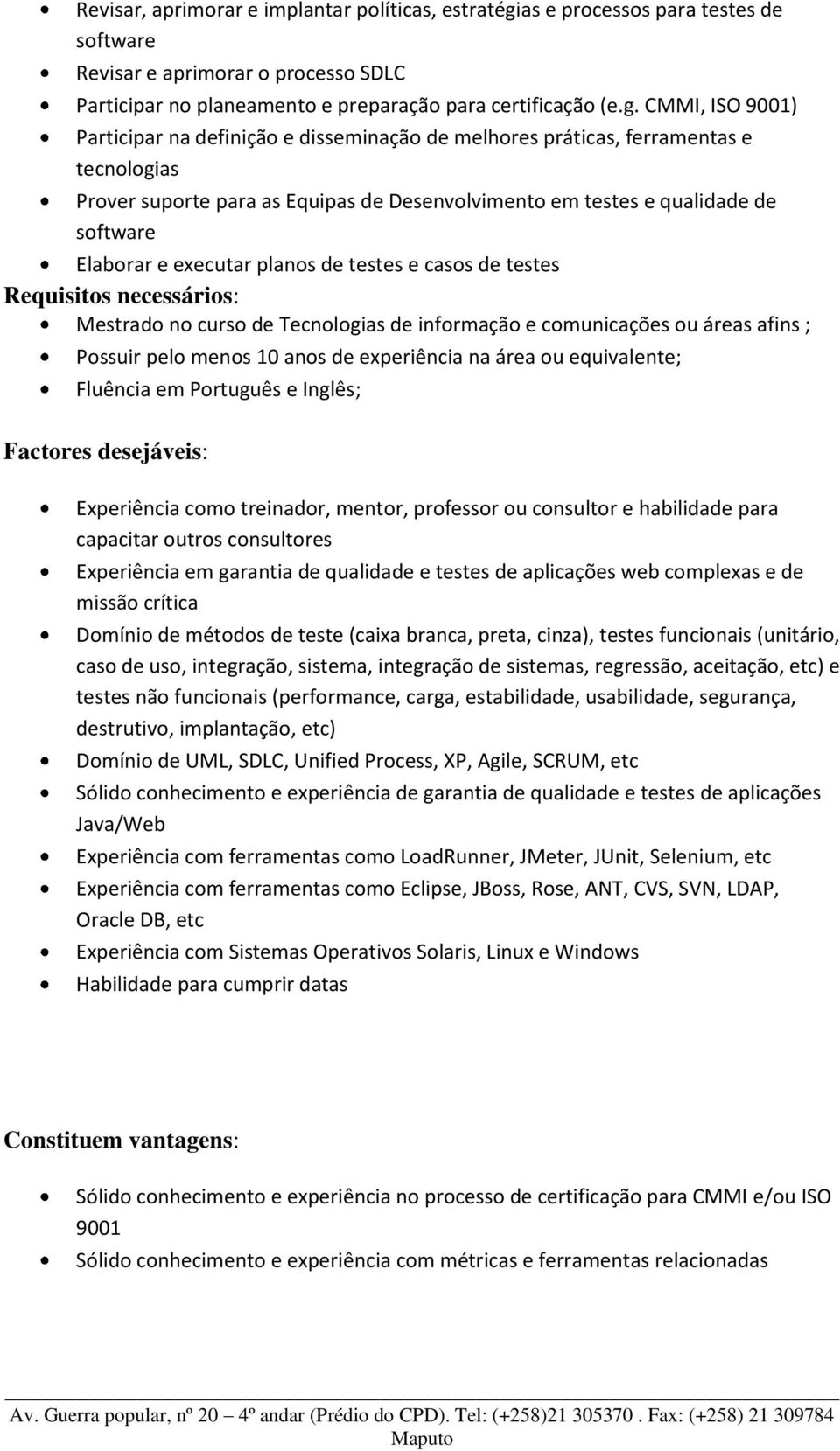 CMMI, ISO 9001) Participar na definição e disseminação de melhores práticas, ferramentas e tecnologias Prover suporte para as Equipas de Desenvolvimento em testes e qualidade de software Elaborar e