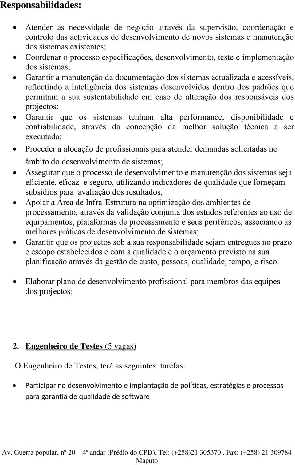 desenvolvidos dentro dos padrões que permitam a sua sustentabilidade em caso de alteração dos responsáveis dos projectos; Garantir que os sistemas tenham alta performance, disponibilidade e