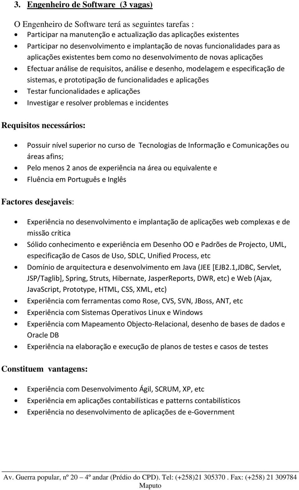 prototipação de funcionalidades e aplicações Testar funcionalidades e aplicações Investigar e resolver problemas e incidentes Requisitos necessários: Possuir nível superior no curso de Tecnologias de