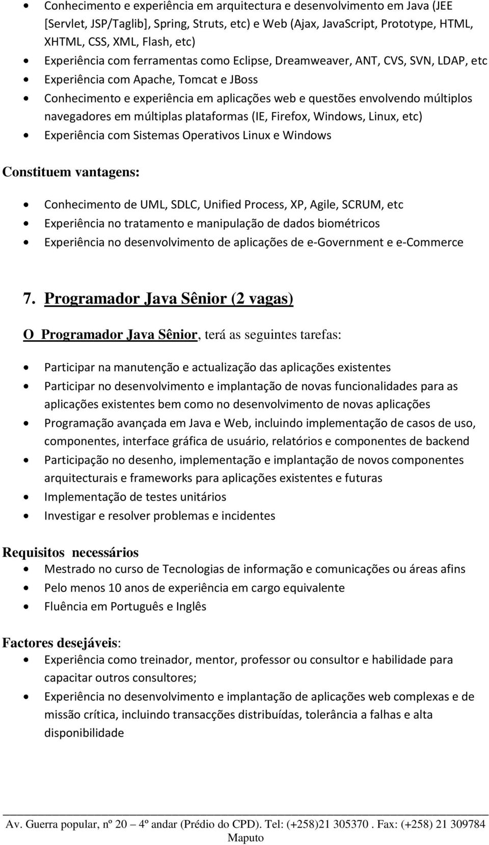 navegadores em múltiplas plataformas (IE, Firefox, Windows, Linux, etc) Experiência com Sistemas Operativos Linux e Windows Constituem vantagens: Conhecimento de UML, SDLC, Unified Process, XP,