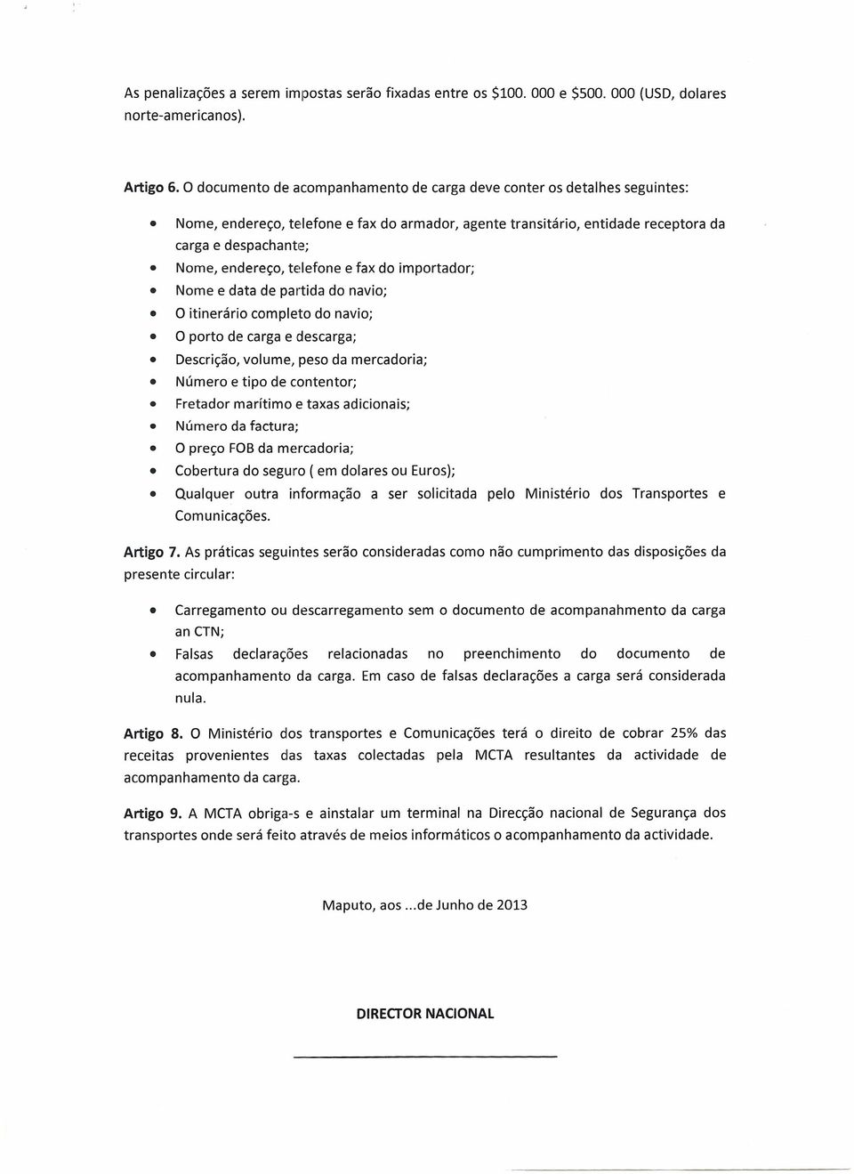 telefone e fax do importador; Nome e data de partida do navio; 0 itinerario completo do navio; 0 porta de carga e descarga; Oescricao, volume, peso da mercadoria; Nurnero e tipo de contentor;