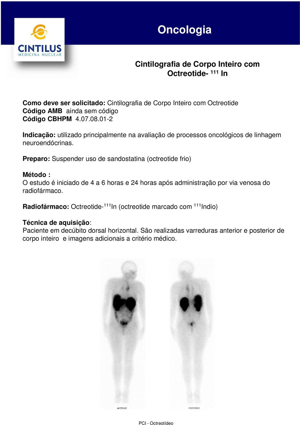 Preparo: Suspender uso de sandostatina (octreotide frio) O estudo é iniciado de 4 a 6 horas e 24 horas após administração por via venosa do radiofármaco.