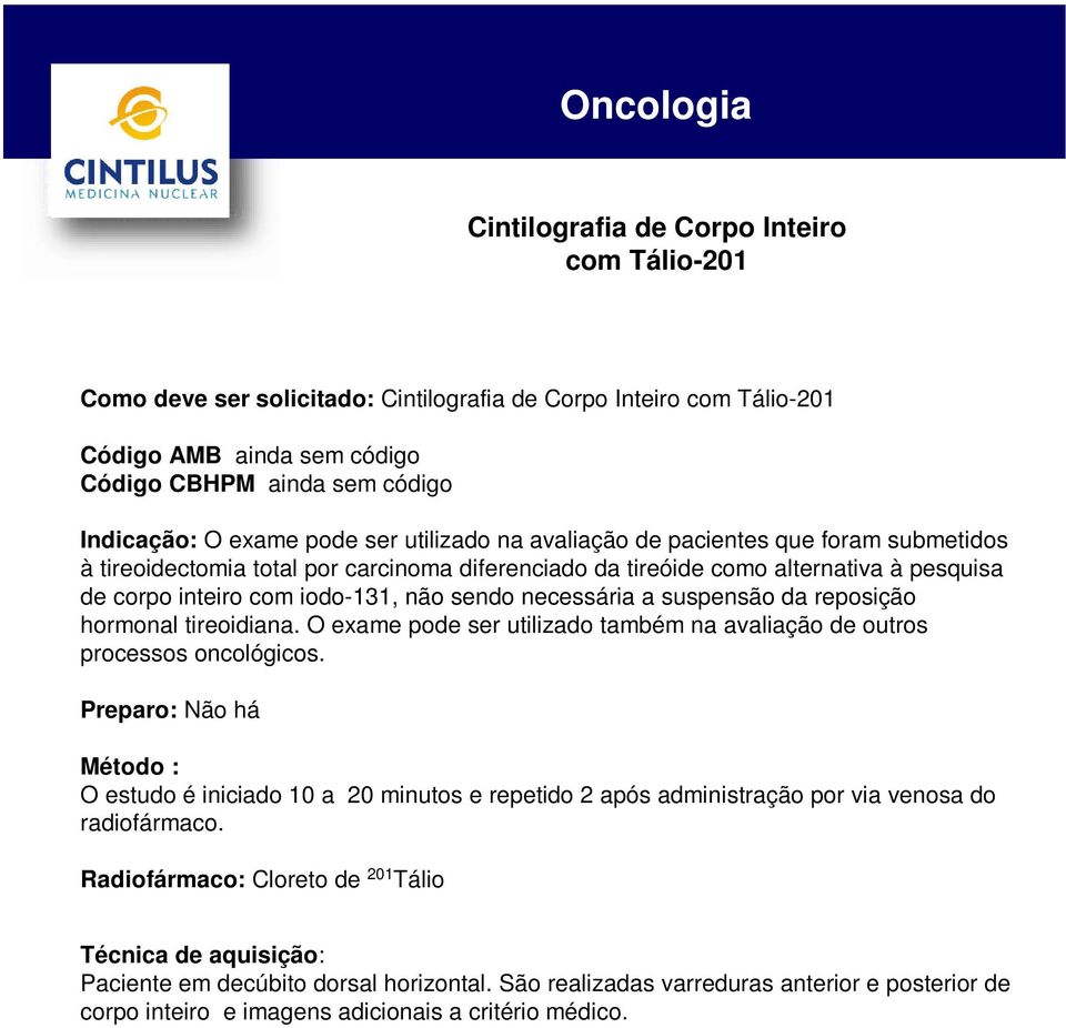 necessária a suspensão da reposição hormonal tireoidiana. O exame pode ser utilizado também na avaliação de outros processos oncológicos.