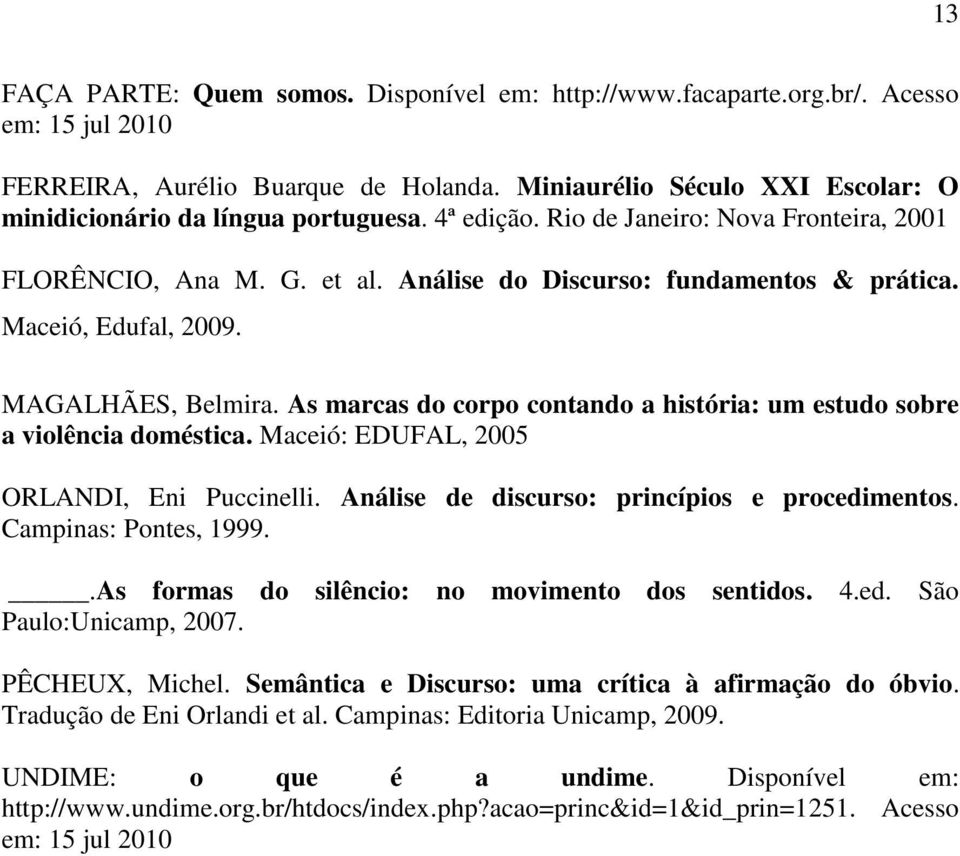 Maceió, Edufal, 2009. MAGALHÃES, Belmira. As marcas do corpo contando a história: um estudo sobre a violência doméstica. Maceió: EDUFAL, 2005 ORLANDI, Eni Puccinelli.