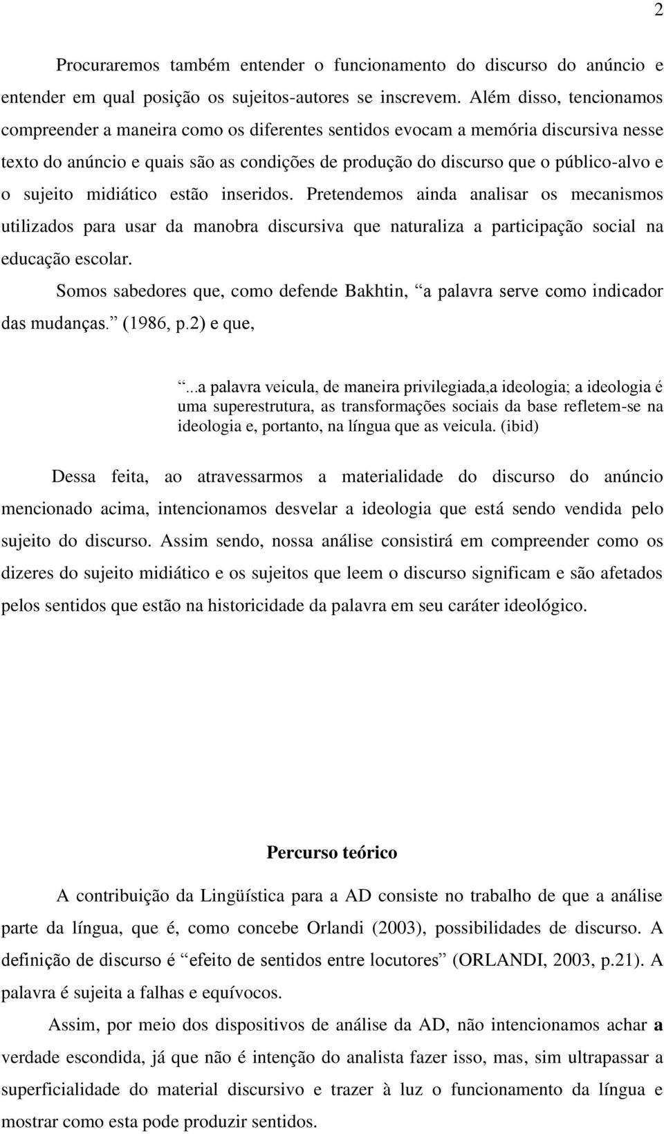 sujeito midiático estão inseridos. Pretendemos ainda analisar os mecanismos utilizados para usar da manobra discursiva que naturaliza a participação social na educação escolar.